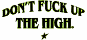 DON'T FUCK UP THE HIGH